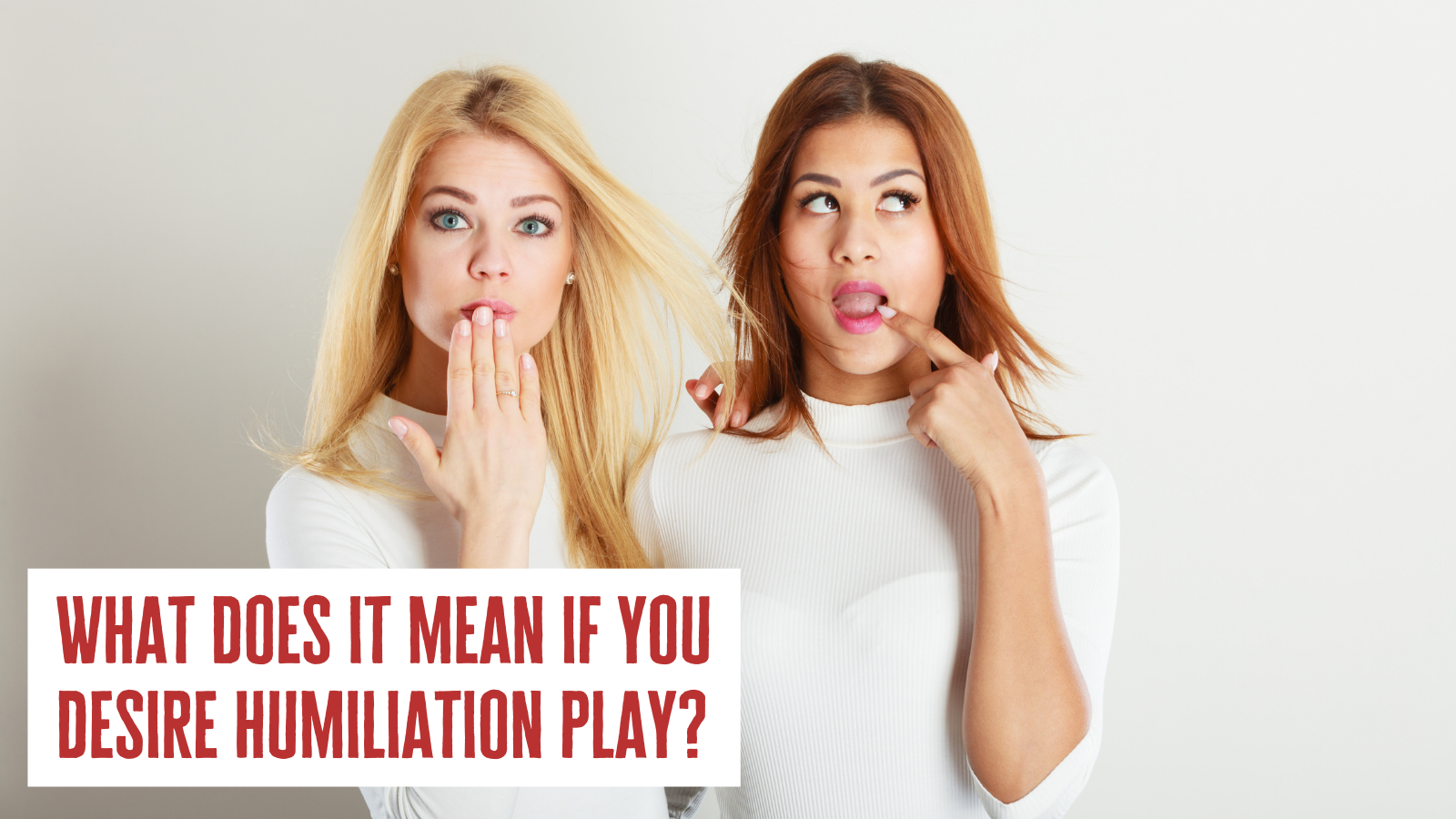 What Does It Mean If You Desire Humiliation Play Enough To Make You Blush